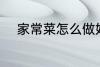 家常菜怎么做好吃 家常菜有哪些