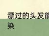 漂过的头发能染吗 漂过的头发能不能染