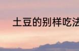 土豆的别样吃法 土豆的健康吃法