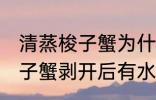 清蒸梭子蟹为什么剥开后有水 清蒸梭子蟹剥开后有水原因