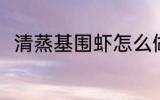 清蒸基围虾怎么做 清蒸基围虾做法