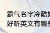 霸气名字冷酷好听英文 霸气名字冷酷好听英文有哪些