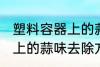 塑料容器上的蒜味怎么去除 塑料容器上的蒜味去除方法