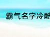 霸气名字冷酷超拽 比较霸气的网名