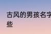 古风的男孩名字 古风的男孩名字有哪些
