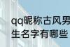 qq昵称古风男生名字 qq昵称古风男生名字有哪些