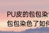 PU皮的包包染色了怎么洗掉 PU皮的包包染色了如何洗掉