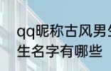 qq昵称古风男生名字 qq昵称古风男生名字有哪些