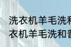 洗衣机羊毛洗和普通洗有什么区别 洗衣机羊毛洗和普通洗有哪些不同