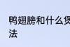 鸭翅膀和什么煲汤好喝 鸭翅膀煲汤做法
