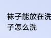袜子能放在洗衣机洗吗 不同材质的袜子怎么洗