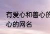 有爱心和善心的网名 寓意有爱心和善心的网名