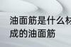 油面筋是什么材料做的 哪种材料制作成的油面筋