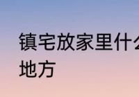 镇宅放家里什么位置 镇宅放家里哪个地方