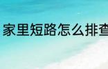 家里短路怎么排查 家里短路如何排查