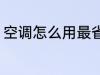 空调怎么用最省电 空调如何用最省电