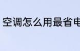 空调怎么用最省电 空调如何用最省电