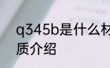 q345b是什么材质 关于q345b的材质介绍