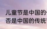 儿童节是中国的传统节日吗 儿童节是否是中国的传统节日