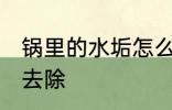 锅里的水垢怎么去除 锅里的水垢如何去除
