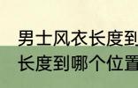 男士风衣长度到哪里最合适 男士风衣长度到哪个位置最合适