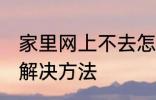 家里网上不去怎么回事 家里网上不去解决方法