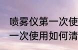 喷雾仪第一次使用怎么清洗 喷雾仪第一次使用如何清洗
