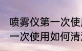 喷雾仪第一次使用怎么清洗 喷雾仪第一次使用如何清洗