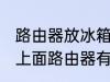 路由器放冰箱上面有影响吗 放在冰箱上面路由器有影响吗