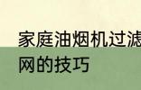 家庭油烟机过滤网清洗方法 清洗过滤网的技巧