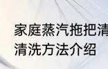 家庭蒸汽拖把清洗方法 家庭蒸汽拖把清洗方法介绍