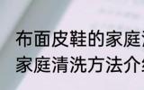 布面皮鞋的家庭清洗方法 布面皮鞋的家庭清洗方法介绍