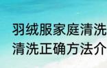 羽绒服家庭清洗正确方法 羽绒服家庭清洗正确方法介绍