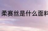 柔赛丝是什么面料 柔赛丝面料的特点