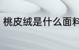 桃皮绒是什么面料 桃皮绒是哪种面料