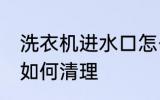 洗衣机进水口怎么清理 洗衣机进水口如何清理