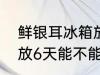 鲜银耳冰箱放6天能吃吗 新鲜的银耳放6天能不能吃