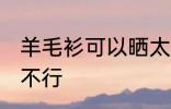 羊毛衫可以晒太阳吗 羊毛衫晒太阳行不行