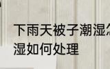 下雨天被子潮湿怎么办 下雨天被子潮湿如何处理
