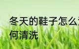 冬天的鞋子怎么清洗 冬天的棉鞋子如何清洗