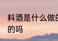 料酒是什么做的 你知道料酒是什么做的吗