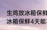 生鸡放冰箱保鲜4天能煮汤吗 生鸡放冰箱保鲜4天能不能煮汤