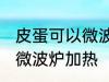 皮蛋可以微波炉加热吗 皮蛋适不适合微波炉加热