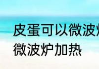 皮蛋可以微波炉加热吗 皮蛋适不适合微波炉加热