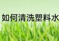 如何清洗塑料水杯 怎样清洗塑料水杯