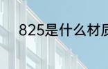 825是什么材质 825是哪种材质