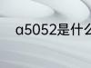 a5052是什么材质 a5052的简介