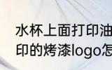 水杯上面打印油漆字怎么去除 杯子上印的烤漆logo怎么去除