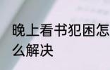 晚上看书犯困怎么办 晚上看书犯困怎么解决