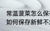 常温菠菜怎么保存新鲜不烂 常温菠菜如何保存新鲜不烂